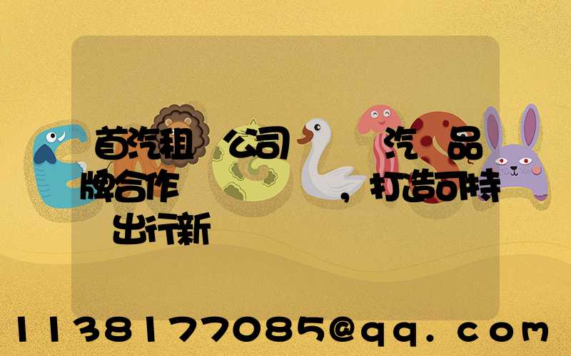 首汽租車公司與電動汽車品牌合作，打造可持續出行新選擇